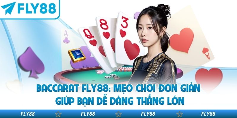 Baccarat Fly88: Mẹo Chơi Đơn Giản Giúp Bạn Dễ Dàng Thắng Lớn