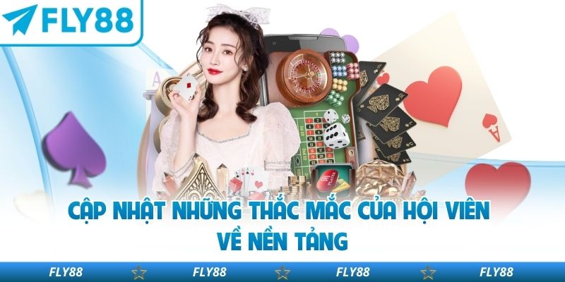 Cập nhật những thắc mắc của hội viên về nền tảng