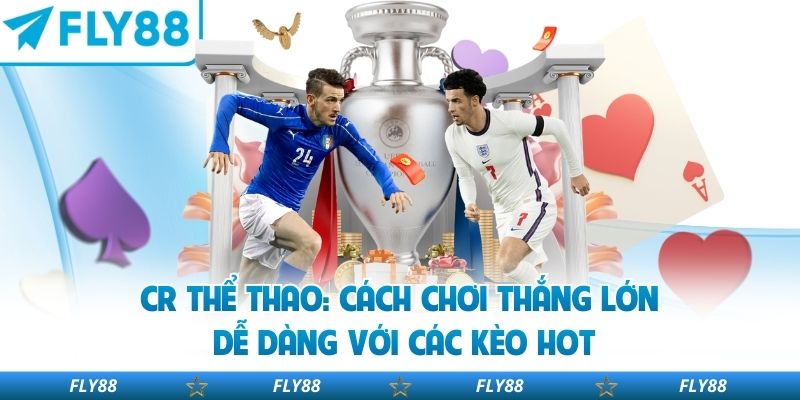 Cr Thể Thao: Cách Chơi Thắng Lớn Dễ Dàng Với Các Kèo Hot