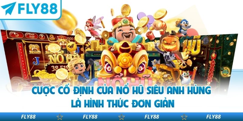 Cược cố định của nổ hũ siêu anh hùng là hình thức đơn giản