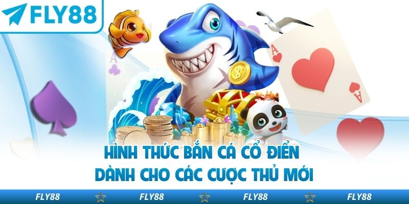 Hình thức bắn cá cổ điển dành cho các cược thủ mới