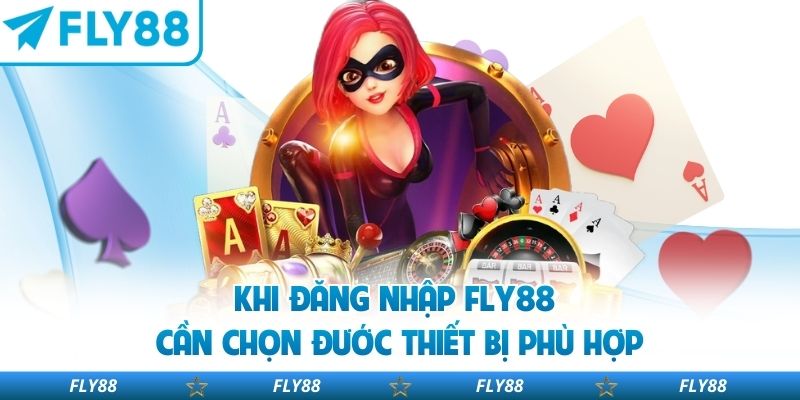 Khi đăng nhập FLY88 cần chọn được thiết bị phù hợp