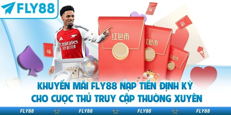 Khuyến mãi FLY88 nạp tiền định kỳ cho cược thủ truy cập thường xuyên