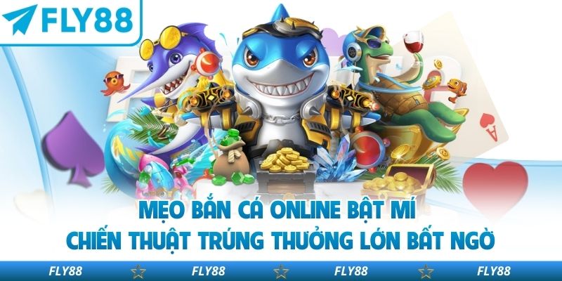 Mẹo Bắn Cá Online Bật Mí Chiến Thuật Trúng Thưởng Lớn Bất Ngờ