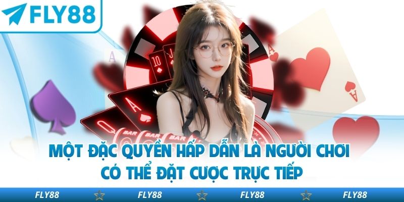 Một đặc quyền hấp dẫn là người chơi có thể đặt cược trực tiếp