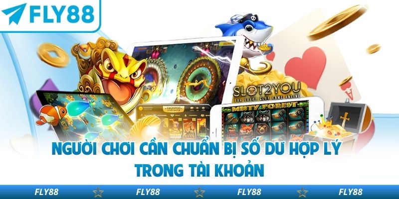 Người chơi cần chuẩn bị số dư hợp lý trong tài khoản