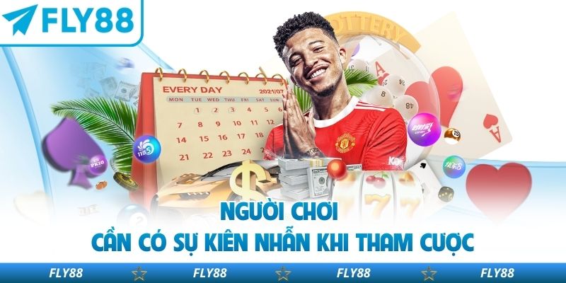 Người chơi cần có sự kiên nhẫn khi tham cược