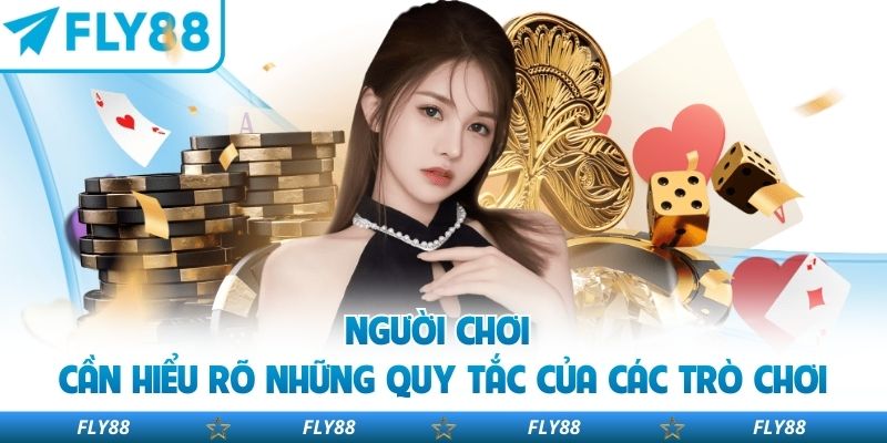 Người chơi cần hiểu rõ những quy tắc của các trò chơi