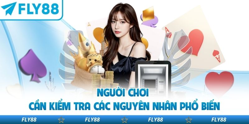 Người chơi cần kiểm tra các nguyên nhân phổ biến