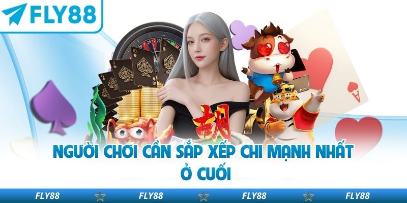 Người chơi cần sắp xếp chi mạnh nhất ở cuối