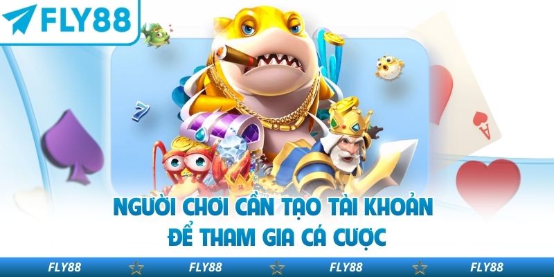 Người chơi cần tạo tài khoản để tham gia cá cược