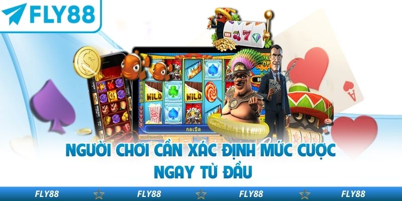 Người chơi cần xác định mức cược ngay từ đầu
