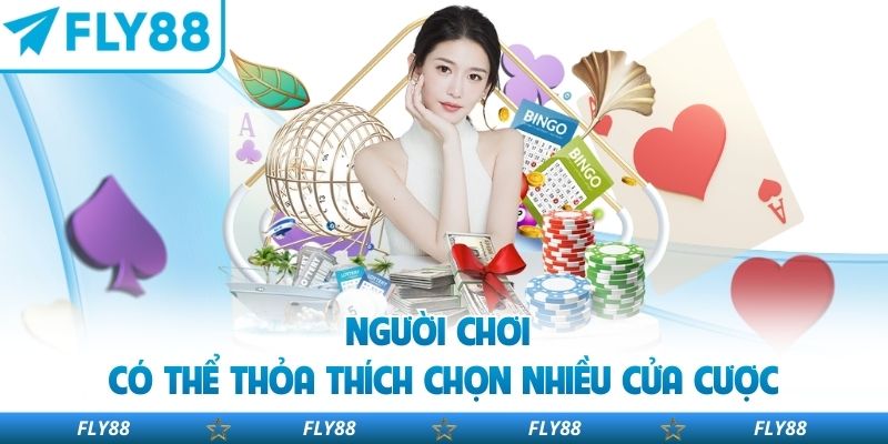 Người chơi có thể thỏa thích chọn nhiều cửa cược
