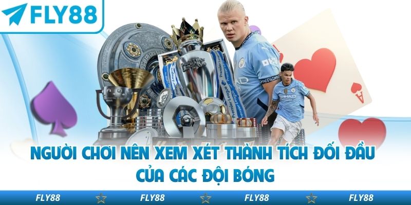 Người chơi nên xem xét thành tích đối đầu của các đội bóng