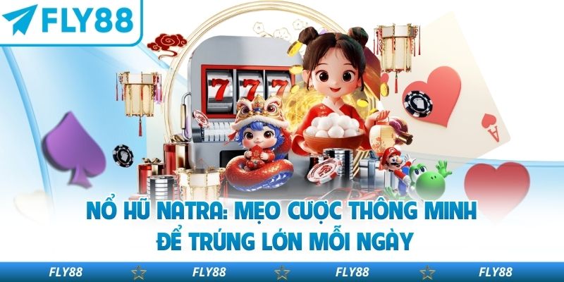 Nổ Hũ Natra: Mẹo Cược Thông Minh Để Trúng Lớn Mỗi Ngày