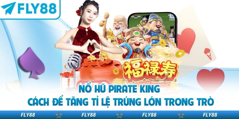 Nổ Hũ Pirate King: Cách Để Tăng Tỉ Lệ Trúng Lớn Trong Trò