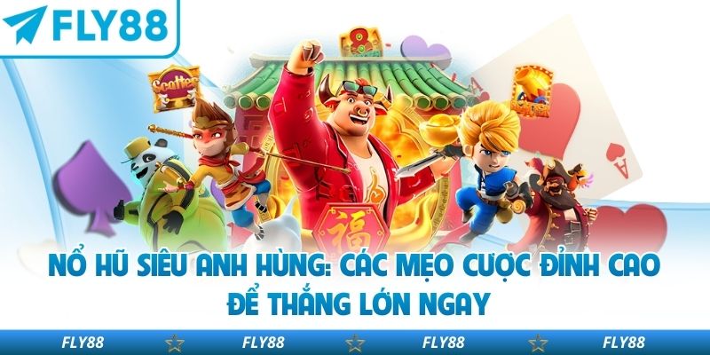Nổ Hũ Siêu Anh Hùng: Các Mẹo Cược Đỉnh Cao Để Thắng Lớn Ngay