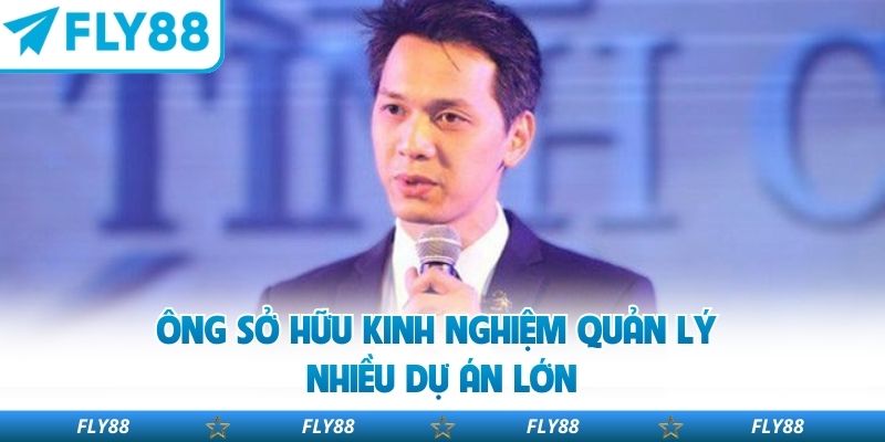 Ông sở hữu kinh nghiệm quản lý nhiều dự án lớn