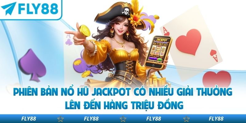 Phiên bản nổ hũ jackpot có nhiều giải thưởng lên đến hàng triệu đồng