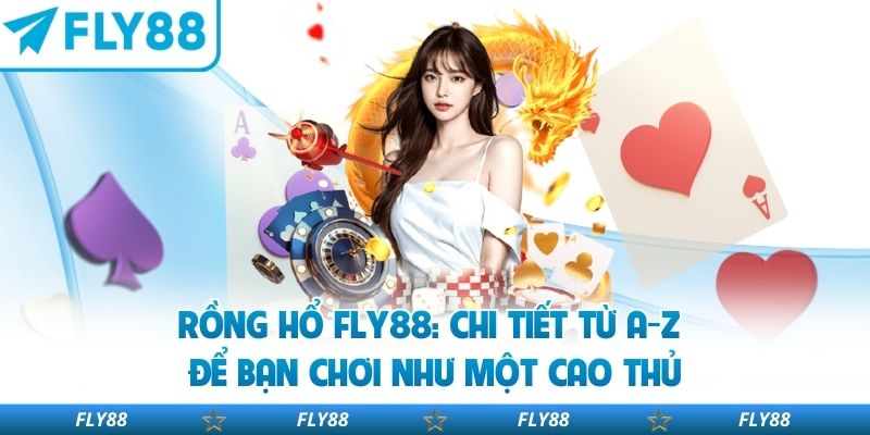 Rồng Hổ Fly88: Chi Tiết Từ A-Z Để Bạn Chơi Như Một Cao Thủ