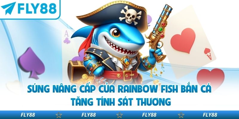Súng nâng cấp của RAINBOW FISH BẮN CÁ tăng tính sát thương