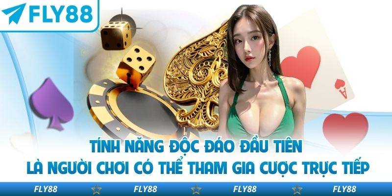 Tính năng độc đáo đầu tiên là người chơi có thể tham gia cược trực tiếp