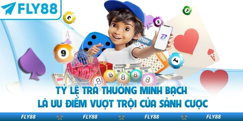 Tỷ lệ trả thưởng minh bạch là ưu điểm vượt trội của sảnh cược