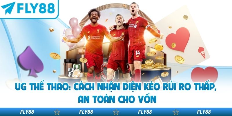 Ug Thể Thao: Cách Nhận Diện Kèo Rủi Ro Thấp, An Toàn Cho Vốn