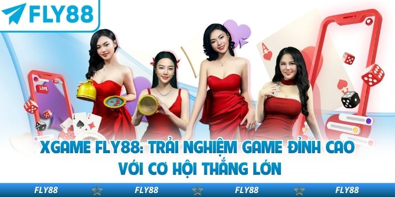 Xgame Fly88: Trải Nghiệm Game Đỉnh Cao Với Cơ Hội Thắng Lớn
